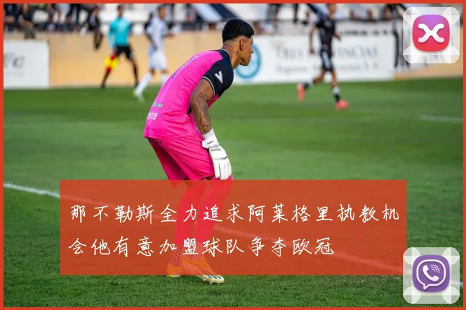 那不勒斯全力追求阿莱格里执教机会他有意加盟球队争夺欧冠