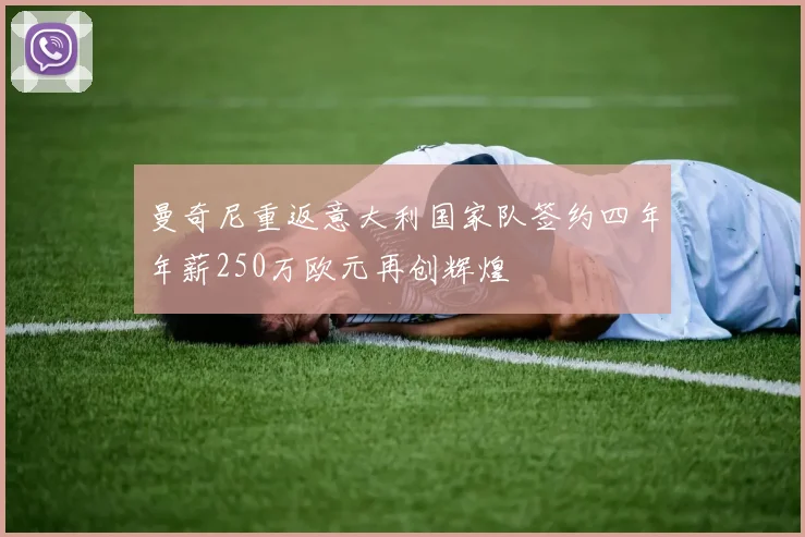 曼奇尼重返意大利国家队签约四年年薪250万欧元再创辉煌